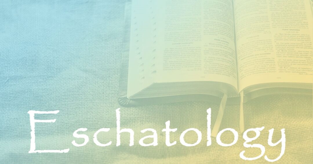 Eschatology:  Part 1 – Brief Primer on Views of Prophetic Fulfillment