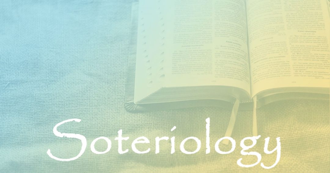 Soteriology:  Part 1 – The Doctrine of Salvation